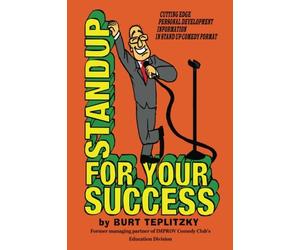 Stand Up For Your Success: Cutting Edge Personal Development Information In Stand Up Comedy Format