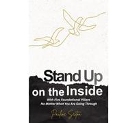 STAND UP ON THE INSIDE: WITH FIVE FOUNDATIONAL PILLARS NO MATTER WHAT YOU ARE GOING THROUGH