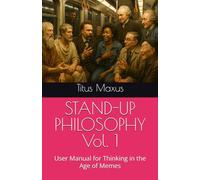 STAND-UP PHILOSOPHY Vol. 1: User Manual for Thinking in the Age of Memes