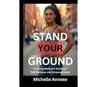 Stand Your Ground: A Young Woman's Guide to Self-Defense and Empowerment