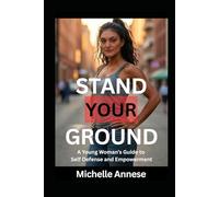Stand Your Ground: A Young Woman's Guide to Self-Defense and Empowerment