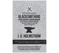 Standard Blacksmithing, Horseshoeing And Wagon Making - Twelve Lessons In Elementary Blacksmithing, Adapted To The Demand Of Schools And Colleges Of Mechanic Arts