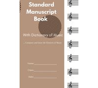 Standard Manuscript Book With Music Dictionary: Compose Your Music While Knowing The Meaning Of The Musical Keywords On Your Staff.