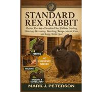 STANDARD REX RABBIT: Master The Art of Standard Rex Rabbits Feeding, Housing, Grooming, Breeding, Temperament, Cost, and Long-Term Care