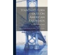 Standard Turn Outs On American Railroads: With An Introduction By J. M. Maude ... And W. H. Caffrey