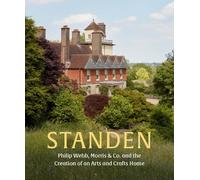 Standen: Philip Webb, Morris & Co. and the Creation of an Arts and Crafts Home