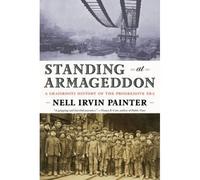 Standing At Armageddon : A Grassroots History Of The Progressive Era