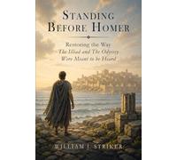 Standing Before Homer: Restoring the Way The Iliad and The Odyssey Were Meant to Be Heard