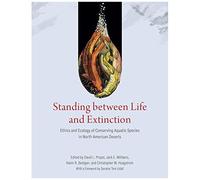 Standing Between Life And Extinction : Ethics And Ecology Of Conserving Aquatic Species In North American Deserts