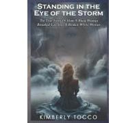 Standing In The Eye Of The Storm: The True Story Of How A Black Woman Breathed Life Into A Broken White Woman