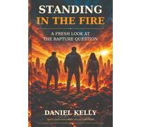 Standing in the Fire: A fresh look at the Rapture Question