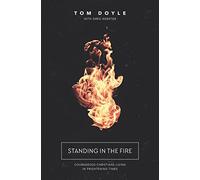 Standing in the Fire: Courageous Christians Living in Frightening Times