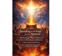 Standing in the Gap for the Nations - 320 Strategic Prayer Points for the Seven Mountains of Influence: A 40-Day Watch of Intercession for the Church, ... Establishment of God's Kingdom in the Nations
