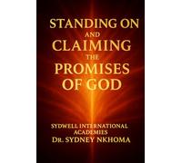 STANDING ON AND CLAIMING THE PROMISES OF GOD: The Power of Prophetic Speaking