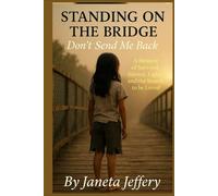 Standing On The Bridge: Don't Send Me Back: A Memoir of Survival, Silence, Light, and the Search to be Loved