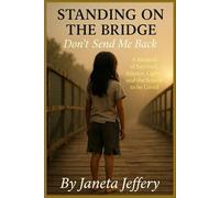 Standing On The Bridge: Don't Send Me Back: A Memoir of Survival, Silence, Light, and the Search to be Loved