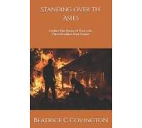 Standing Over The Ashes: Gather The Ruins Of Your Life; Then Fertilize Your Future