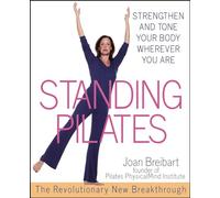 Standing Pilates: Strengthen and Tone Your Body Wherever You Are Breibart, Joan (Auteur)