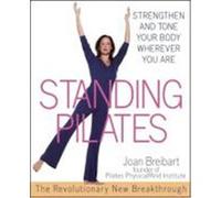Standing Pilates: Strengthen and Tone Your Body Wherever You Are Breibart, Joan (Auteur)