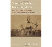Standing Soldiers, Kneeling Slaves: Race, War, and Monument in Nineteenth-Century America - [Livre en VO] Kirk Savage (Auteur)