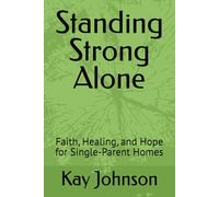 Standing Strong Alone: Faith, Healing, and Hope for Single-Parent Homes