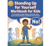 Standing Up for Yourself Workbook for Kids: 75+ Activities to Help Children Find Their Voice, Say No with Confidence, and Handle Peer Pressure (Ages 7-12)