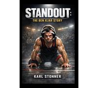 STANDOUT: THE BEN KJAR STORY: The True Story of Ben Kjar’s Unbreakable Spirit, Championship Wrestling Journey, and the Power of Defying Physical Limits