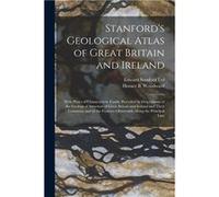 Stanfords Geological Atlas of Great Britain and Ireland With Plates of Characteristic Fossils. Preceded by Descriptions of the Geological Structure of Gre Edward Stanford LtdEdward Stanford Ltd (Auteu