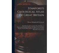 Stanford's Geological Atlas Of Great Britain: Based On Reynold's Geological Atlas, With Plates Of Characteristic Fossils Preceded By A Description Of