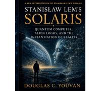Stanisław Lem’s Solaris: Quantum Computer, Alien Logos, and the Instantiation of Reality