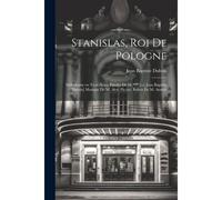 Stanislas, Roi De Pologne; Mélodrame En Trois Actes, Paroles De M. *** [I.E. Jean Baptiste Dubois] Musique De M. Alex. Piccini, Ballets De M. Aumée