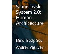 Stanislavski System 2.0: Human Architecture: Mind. Body. Soul