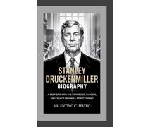 STANLEY DRUCKENMILLER BIOGRAPHY: A Deep Dive Into the Strategies, Success, and Legacy of a Wall Street Legend