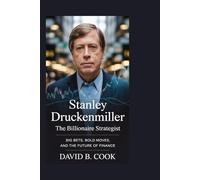 Stanley Druckenmiller: The Billionaire Strategist: Big Bets, Bold Moves, and the Future of Finance