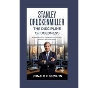 Stanley Druckenmiller: The Discipline of Boldness: Winning Big by Thinking Differently When It Matters Most