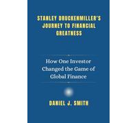 Stanley Druckenmiller's Journey to Financial Greatness: How One Investor Changed the Game of Global Finance