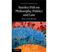 Stanley Fish On Philosophy, Politics And Law: How Fish Works (Hardcover) Michael Robertson, (Auteur)
