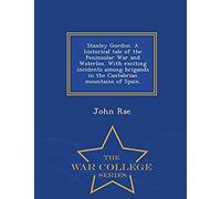 Stanley Gordon. A Historical Tale Of The Peninsular War And Waterloo. With Exciting Incidents Among Brigands In The Cantabrian Mountains Of Spain. - War College Series