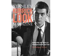 Stanley Kubrick at Look Magazine: Authorship and Genre in Photojournalism and Film