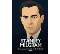 Stanley Milgram: Gehorsam und Autorität: was die Psychologie belegt