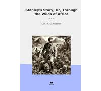 Stanley's Story; Or, Through the Wilds of Africa