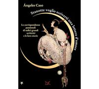 Stanotte voglio scriverti una lettera d'amore. Le corrispondenze passionali di sedici grandi scrittrici e le loro storie