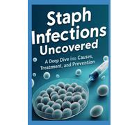 Staph Infections Uncovered:: A Deep Dive into Causes, Treatment, and Prevention