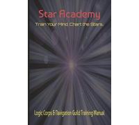 Star Academy Train Your Mind. Chart Your Stars.: Logic Corps & Navigation Guild Training Manual