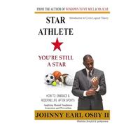 Star Athlete, You're Still A Star.: How To Embrace & Redefine Life After Sports.