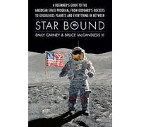 Star Bound: A Beginner's Guide to the American Space Program, from Goddard's Rockets to Goldilocks Planets and Everything in Between