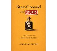 Star-Cross'd and Stupid: Why Romeo and Juliet Is a Cautionary Tale About Poor Planning, Bad Parenting and Terrible Decisions