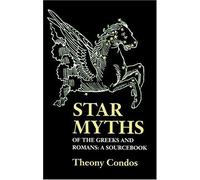 Star Myths of the Greeks and Romans: A Sourcebook Containing the Constellations of Pseudo-Eratoshenes and the Poetic Astronomy of Hyginus