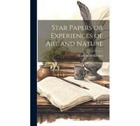 Star Papers Or Experiences Of Art And Nature