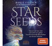 STAR SEEDS. Warum wir hier sind und wohin wir gehen. Transformierende Botschaften aus fernen Galaxien (Ungekürzte Autorenlesung)